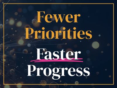 Fewer Priorities, Faster Progress
