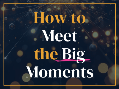 How to meet the big moments