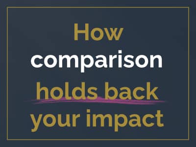How comparison holds back your impact