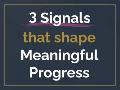 3 signals that shape meaningful progress
