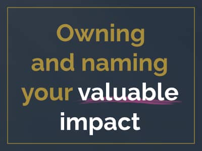 Owning and naming your valuable impact