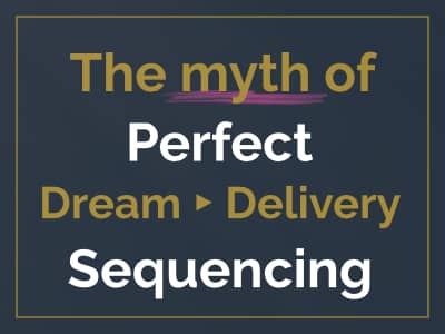 The myth of perfect dream to delivery sequencing