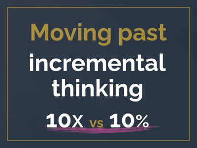 Moving past incremental thinking