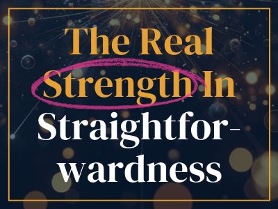 The real strength in straightforwardness
