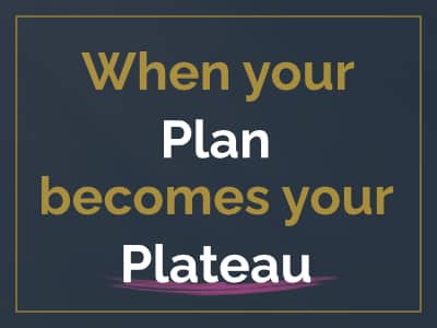 When your plan becomes your plateau