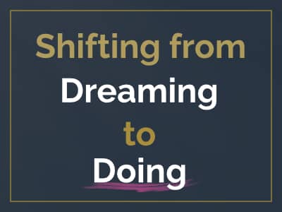 Shifting from Dreaming to Doing