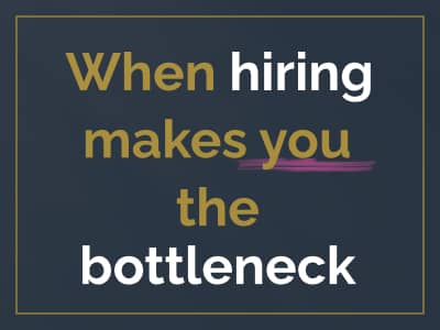 When hiring makes you the bottleneck