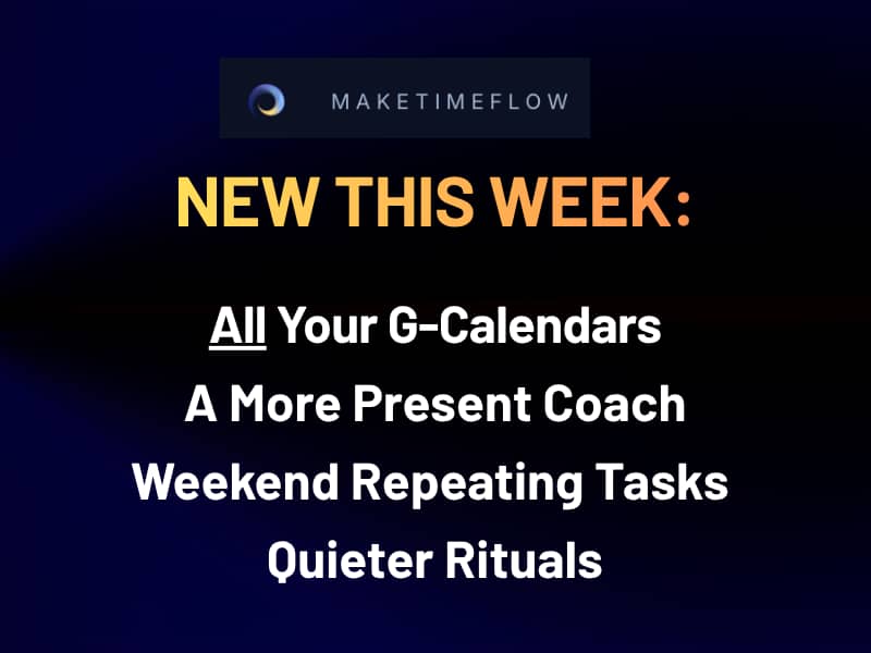 New this week: All your G-Cals, More Present Coach, Weekend Repeating Tasks, Quieter Rituals