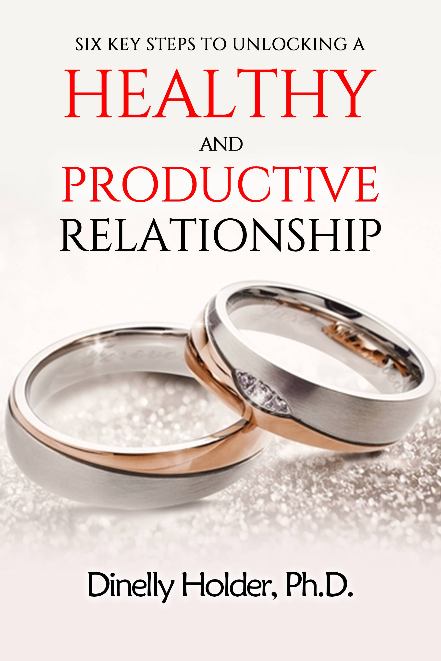 Six Key Steps To Unlocking a Healthy and Productive Relationship