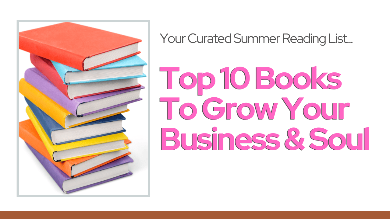 A pile of colorful books next to the words "Your Curated Summer Reading List: Top 10 Books to Grow Your Business & Soul"