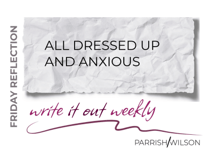 Friday Reflection: All Dressed Up and Anxious