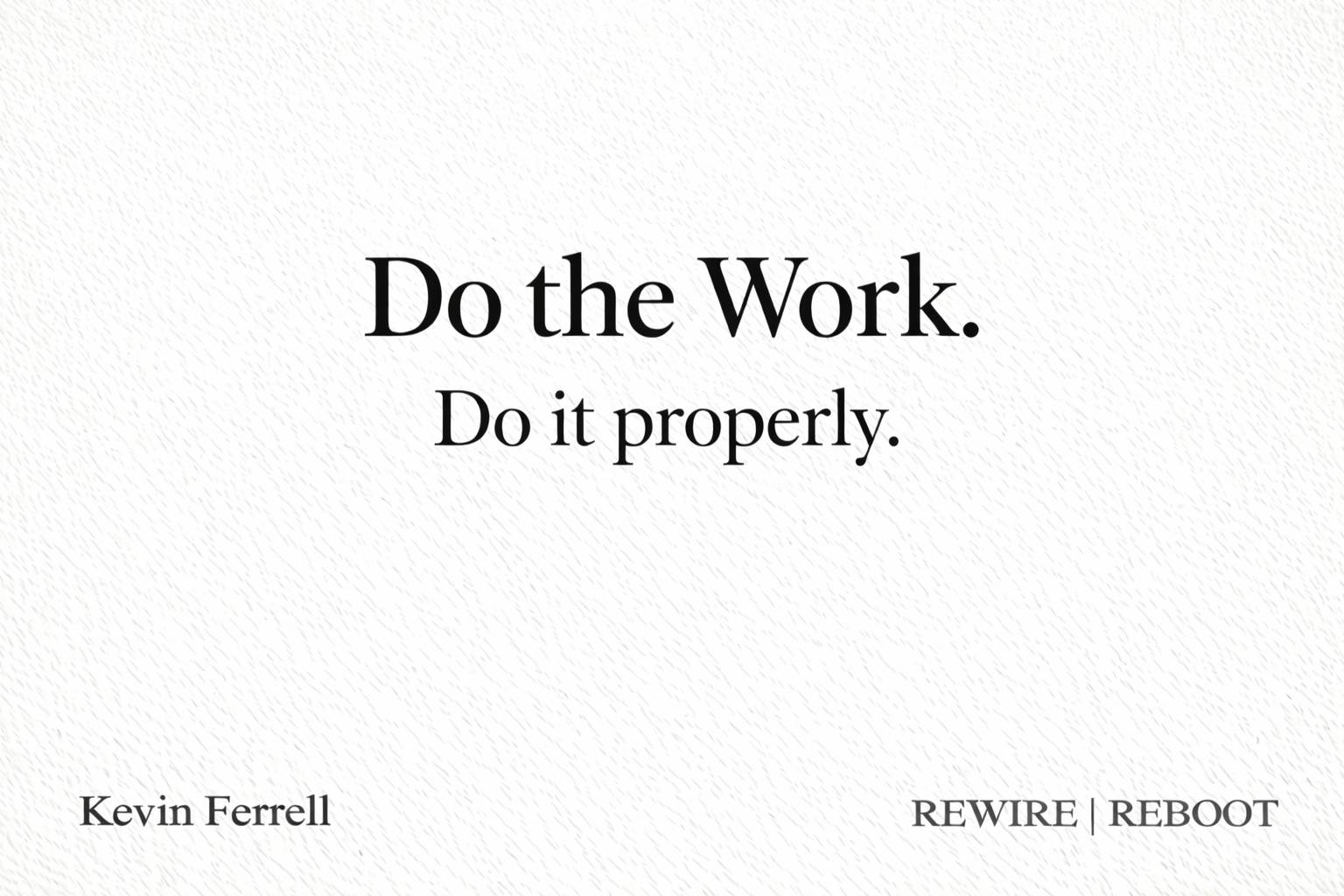 Minimalist off-white textured thumbnail with black serif text reading “Do the Work.” and “Do it properly.” centered, with “Kevin Ferrell” bottom left and “REWIRE | REBOOT” bottom right.