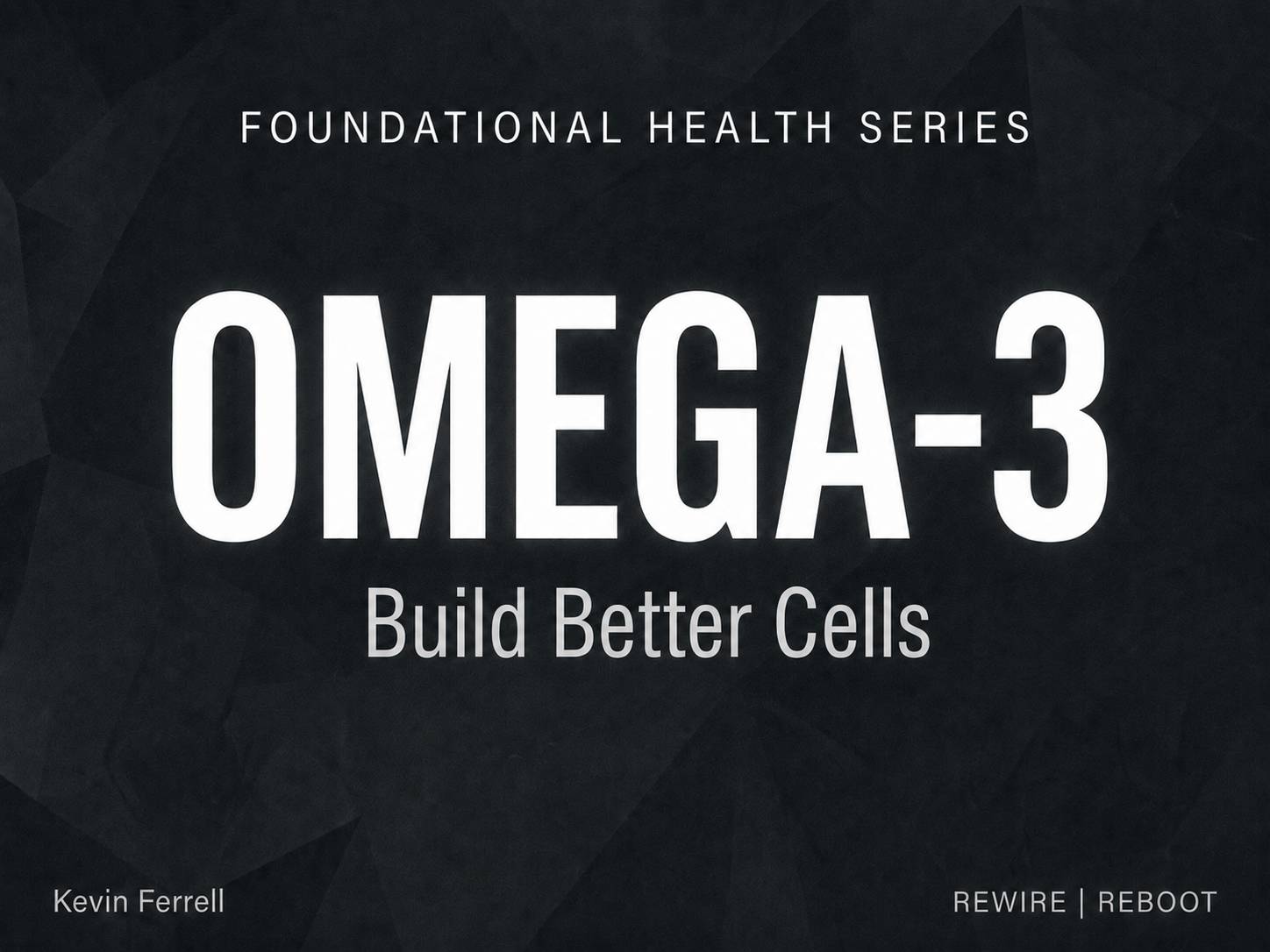 Dark geometric newsletter thumbnail for the Foundational Health Series featuring the headline “OMEGA-3” and subheading “Build Better Cells,” with Kevin Ferrell and REWIRE | REBOOT branding.