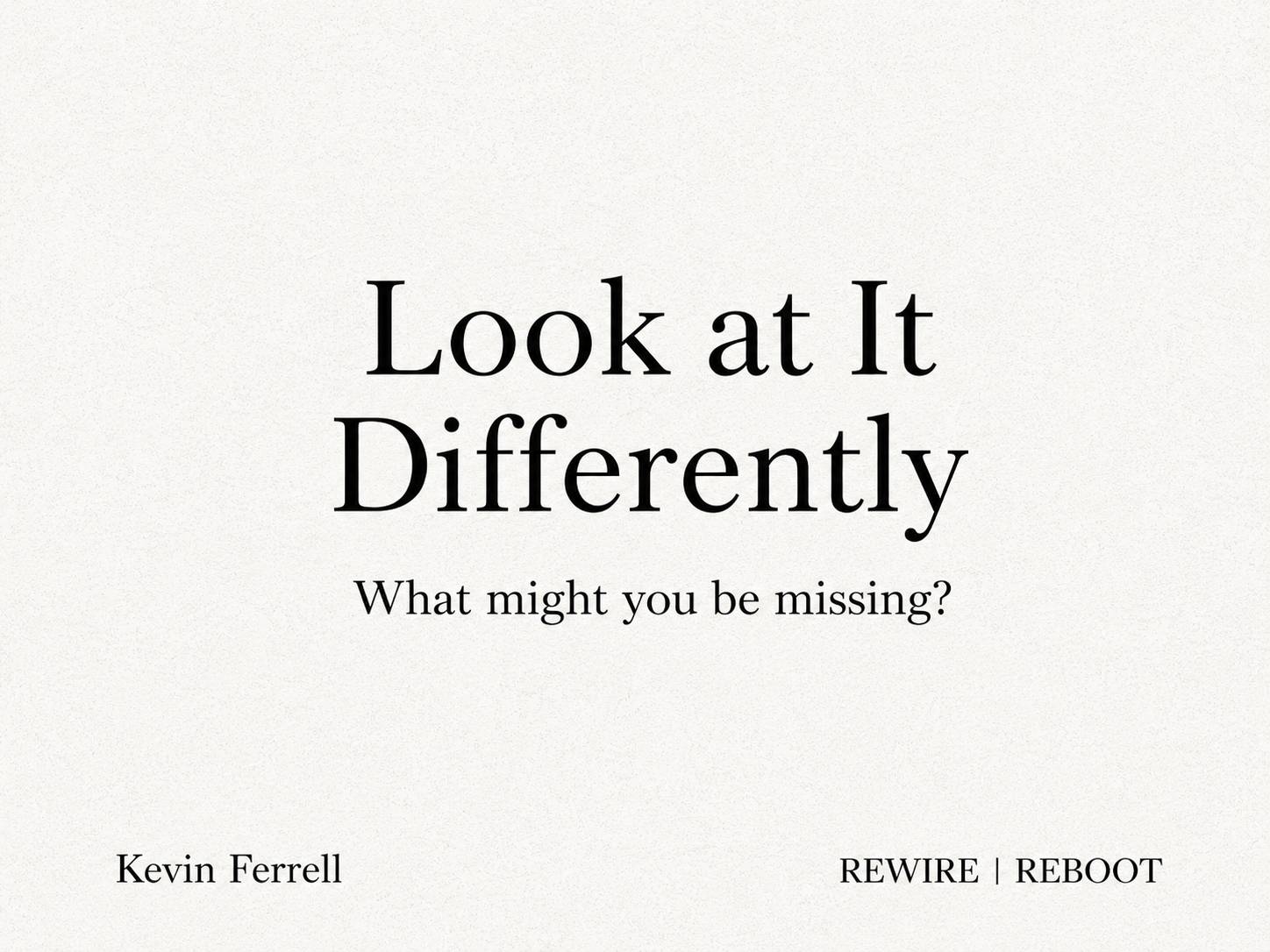 Minimalist REWIRE | REBOOT newsletter thumbnail with the headline “Look at It Differently” and subheading “What might you be missing?” on a textured off-white background, with Kevin Ferrell attribution.