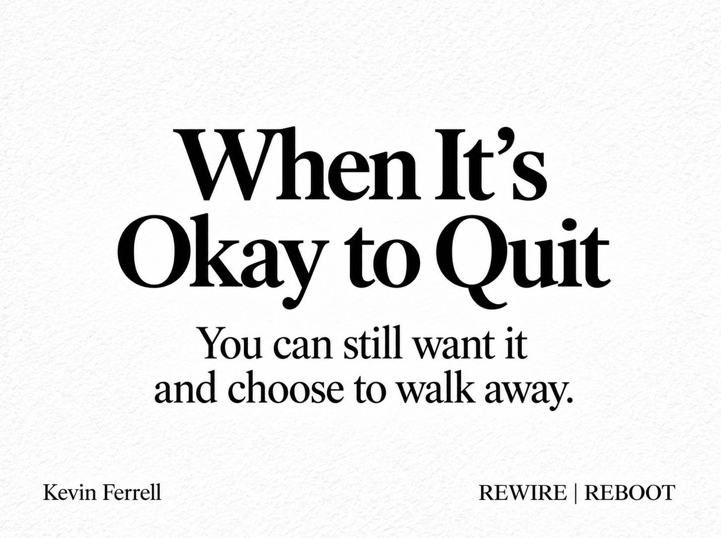 “When It’s Okay to Quit” in black serif text on a textured white background. Subheading: “You can still want it and choose to walk away.” Footer: Kevin Ferrell — REWIRE | REBOOT.