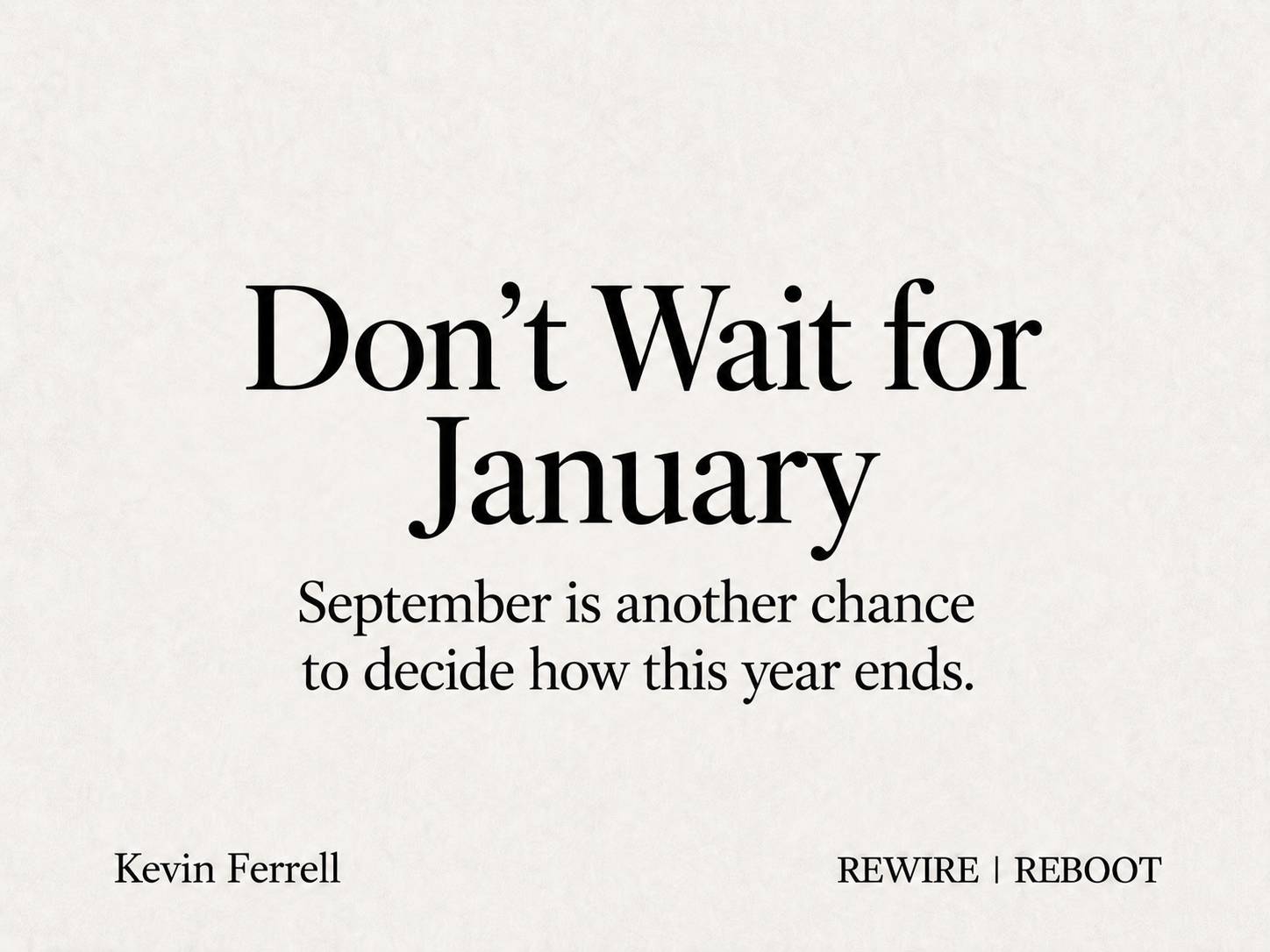 REWIRE | REBOOT newsletter thumbnail reading, “Don’t Wait for January. September is another chance to decide how this year ends.” By Kevin Ferrell.