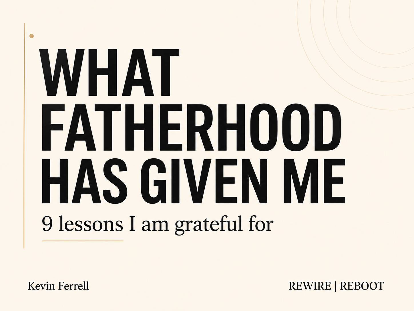 Minimalist cream-and-white textured graphic with the headline “What Fatherhood Has Given Me,” the subheading “9 lessons I am still learning,” and attribution to Kevin Ferrell and REWIRE | REBOOT.