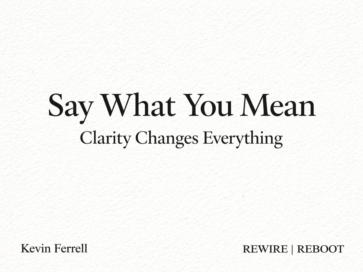 Minimalist off-white thumbnail with black serif text reading “Say What You Mean” and “Clarity Changes Everything,” with Kevin Ferrell and REWIRE | REBOOT branding.