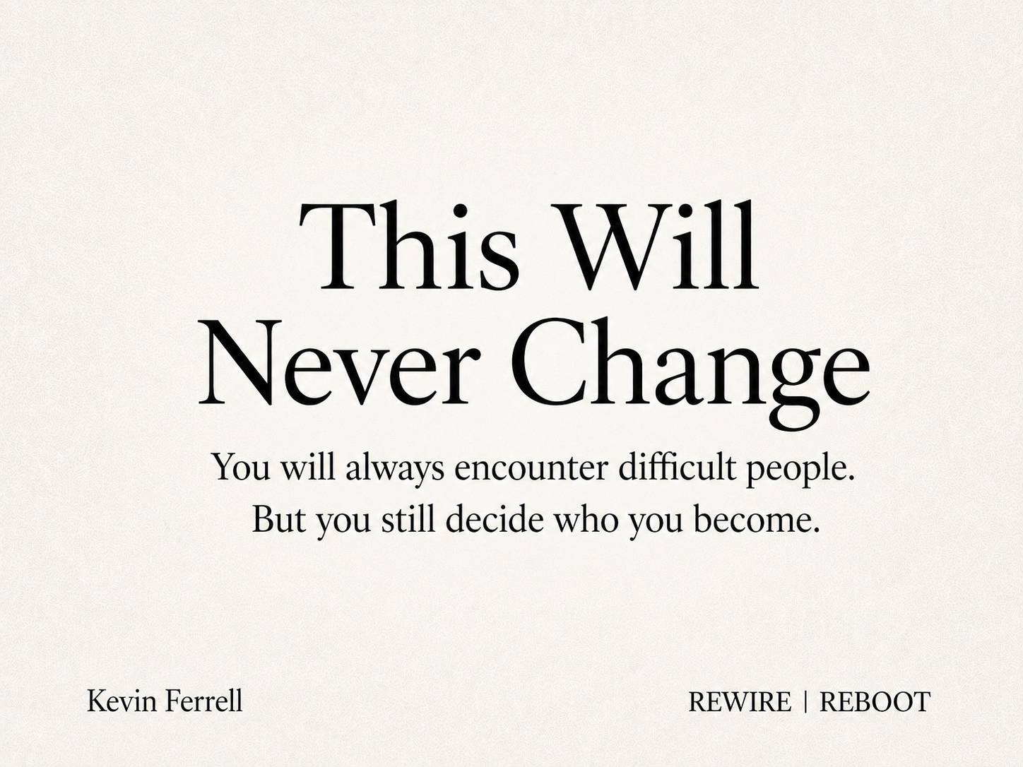 REWIRE | REBOOT thumbnail by Kevin Ferrell reading: “This Will Never Change. You will always encounter difficult people. But you still decide who you become.”
