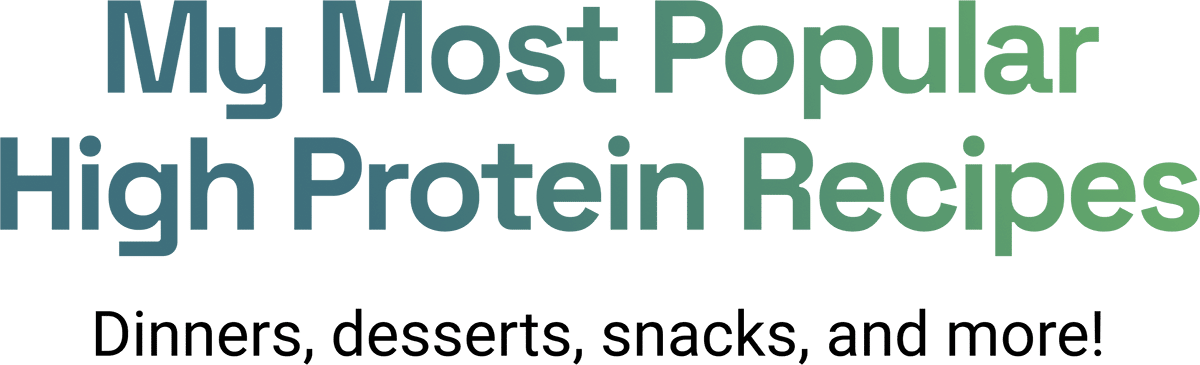 My Most Popular High Protein Recipes
