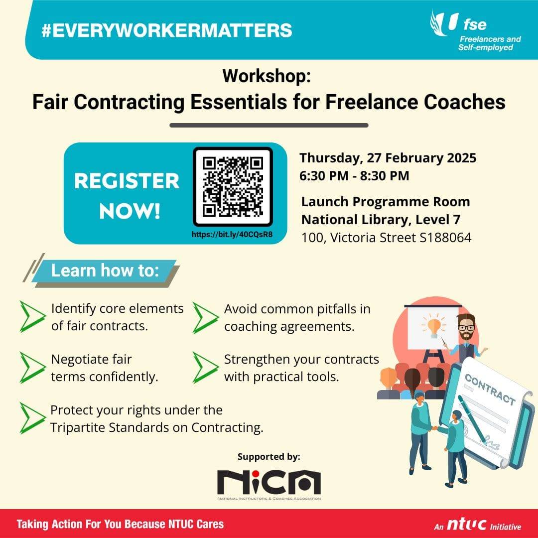 Workshop on Fair Contracting Essentials for Freelance Coaches. Learn how to identify core elements of fair contracts, avoid common pitfalls in coaching agreements, negotiate fair terms confidently, strengthen your contracts with practical tools and protect your rights under the Tripartite Standards on Contracting with Self-Employed Persons. The workshop is on 27 Feb 2025, 6.30pm to 8.30pm, at the Launch programme room, Level 7, at the National Library (100 Victoria St S188064).