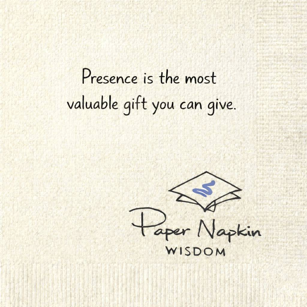 Presence is the most valuable gift you can give.