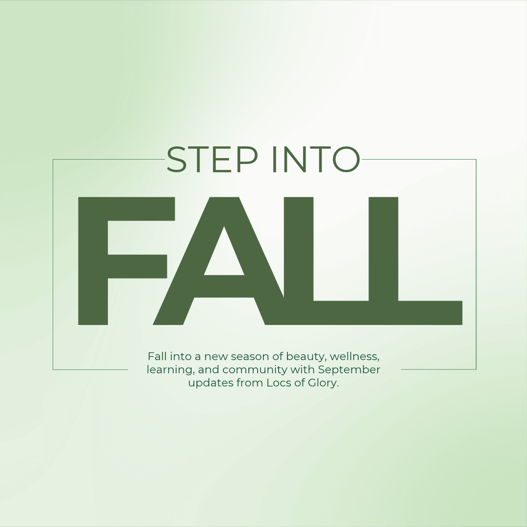 September newsletter cover for Locs of Glory featuring a soft green background with “Step Into Fall” and a message highlighting beauty, wellness, learning, community, and seasonal updates.