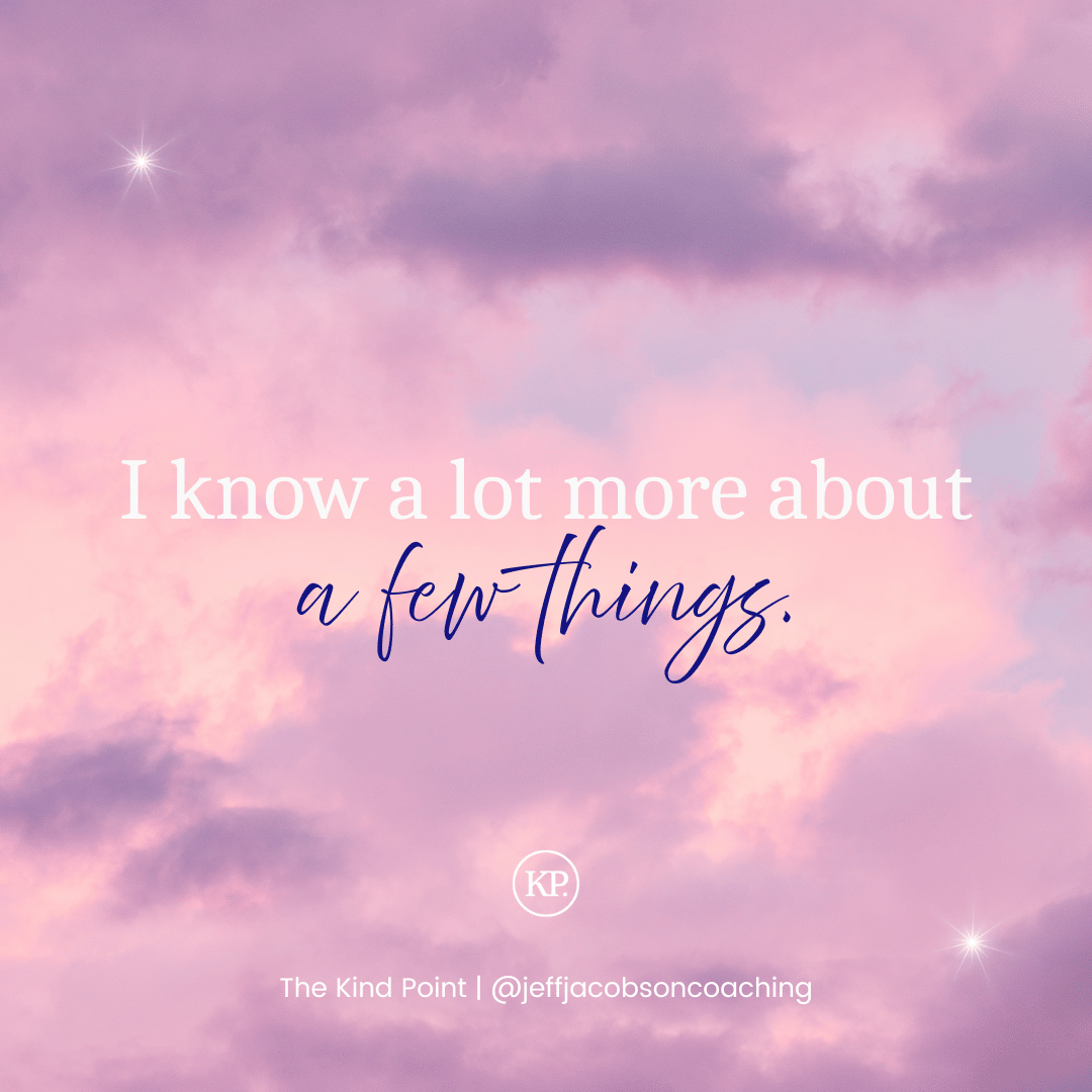 I know a lot more about a few things than I did