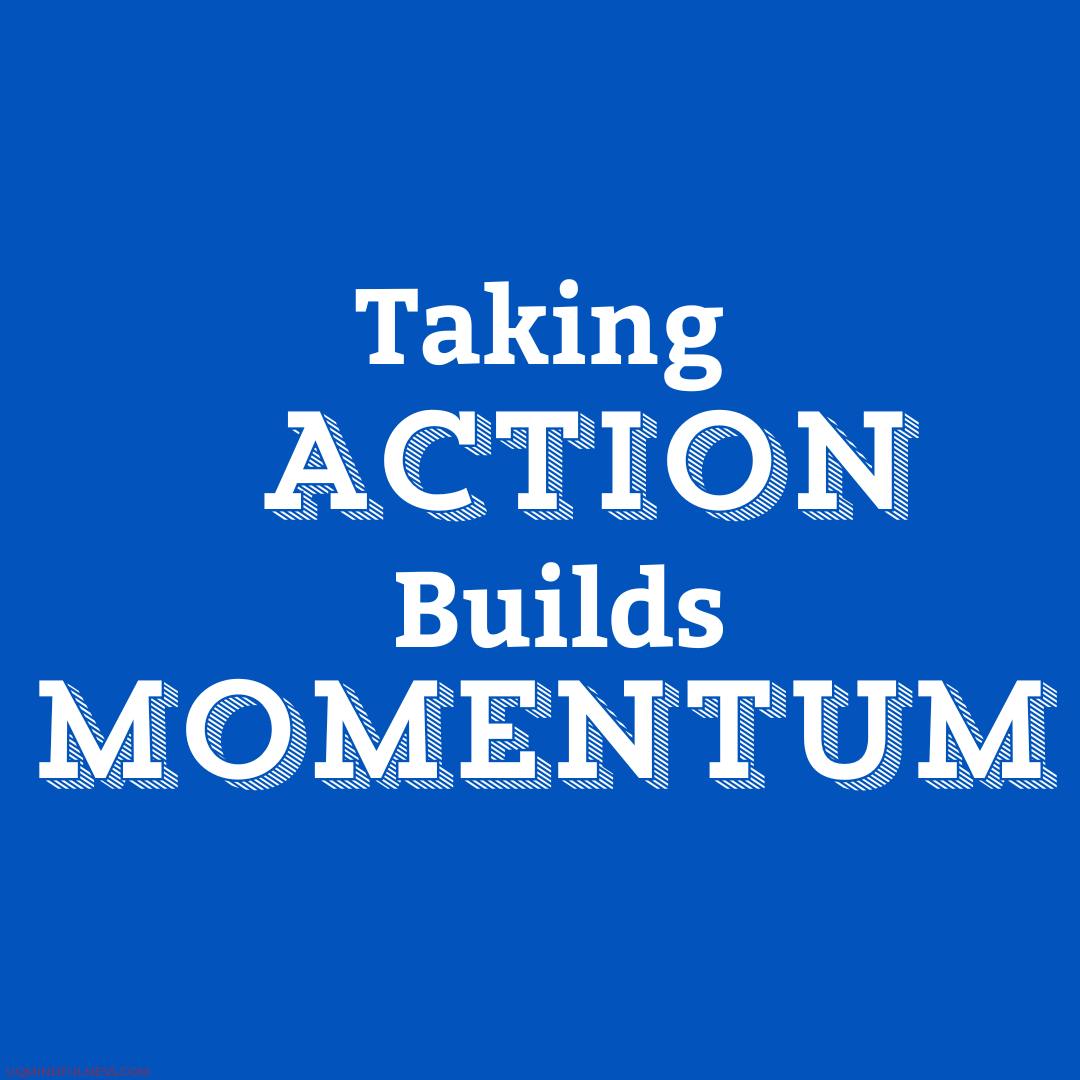 Taking action builds momentum