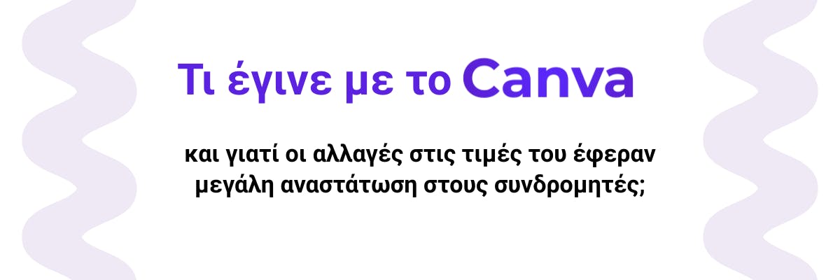 Τι έγινε με το Canva και γιατί οι αλλαγές στις τιμές του έφεραν μεγάλη αναστάτωση στους συνδρομητές ;