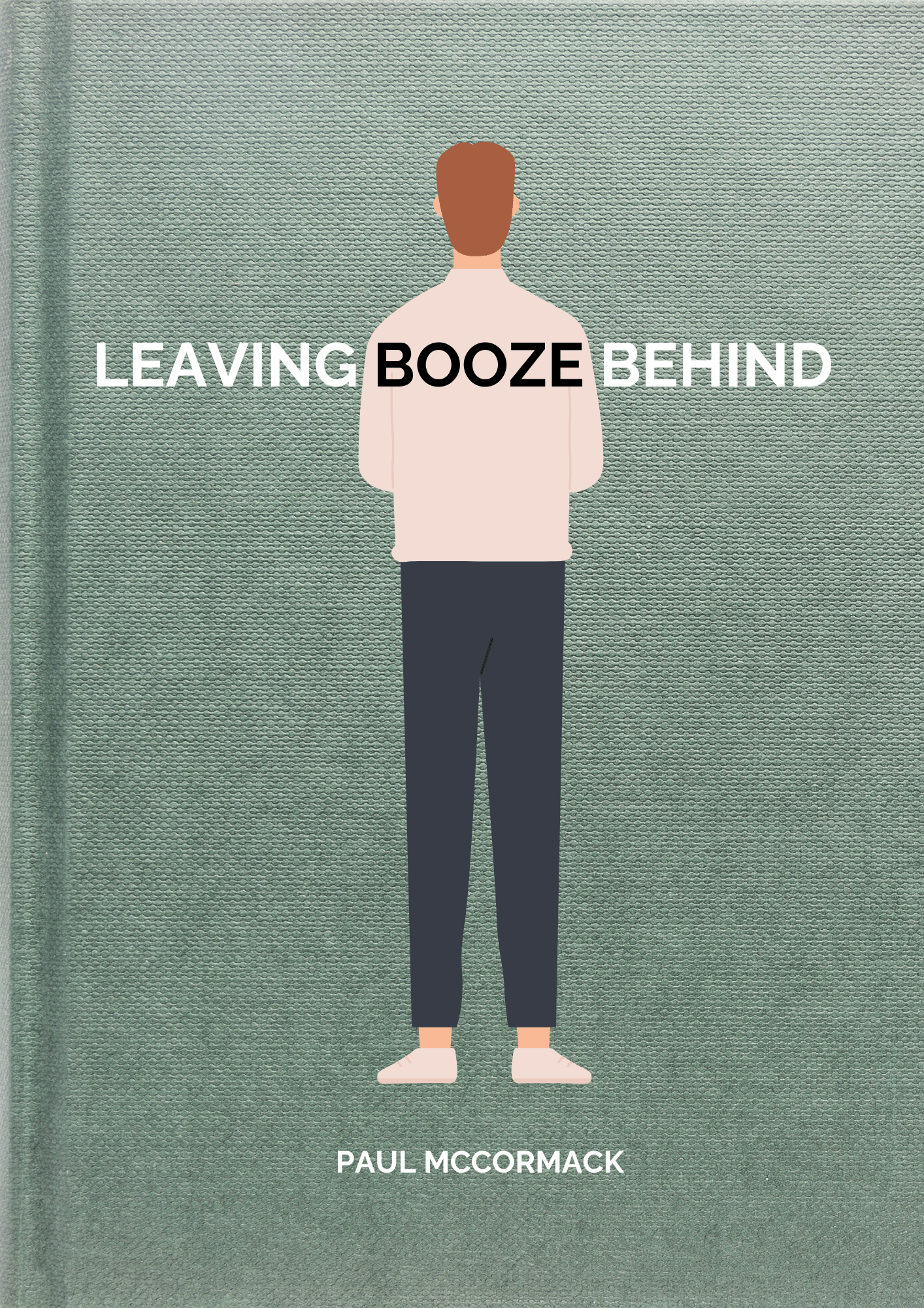 Book cover titled "Leaving Booze Behind" by Paul McCormack. The background is a textured grayish-green, featuring an illustration of a person from the back wearing a light shirt, dark pants, and shoes.