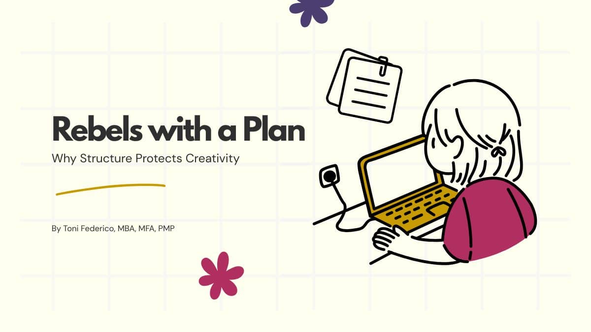 A banner image with a cartoon of a woman working on a laptop. The title reads Rebels with a plan: why structure protects creativity by Toni Federico, MBA, MFA, PMP
