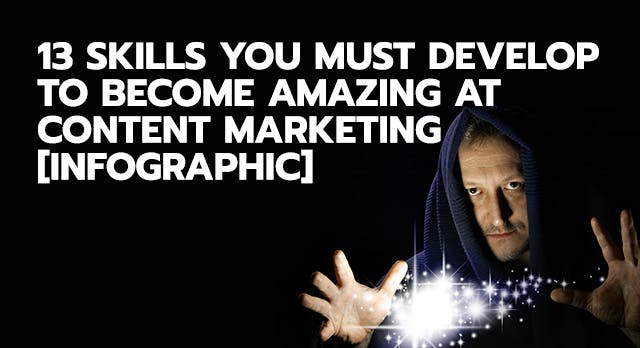 Image of a man in a robe with the hood up and sparkles coming from his hands to appear like magic with the text "1"3 skills you must develop to become amazing at content marketing