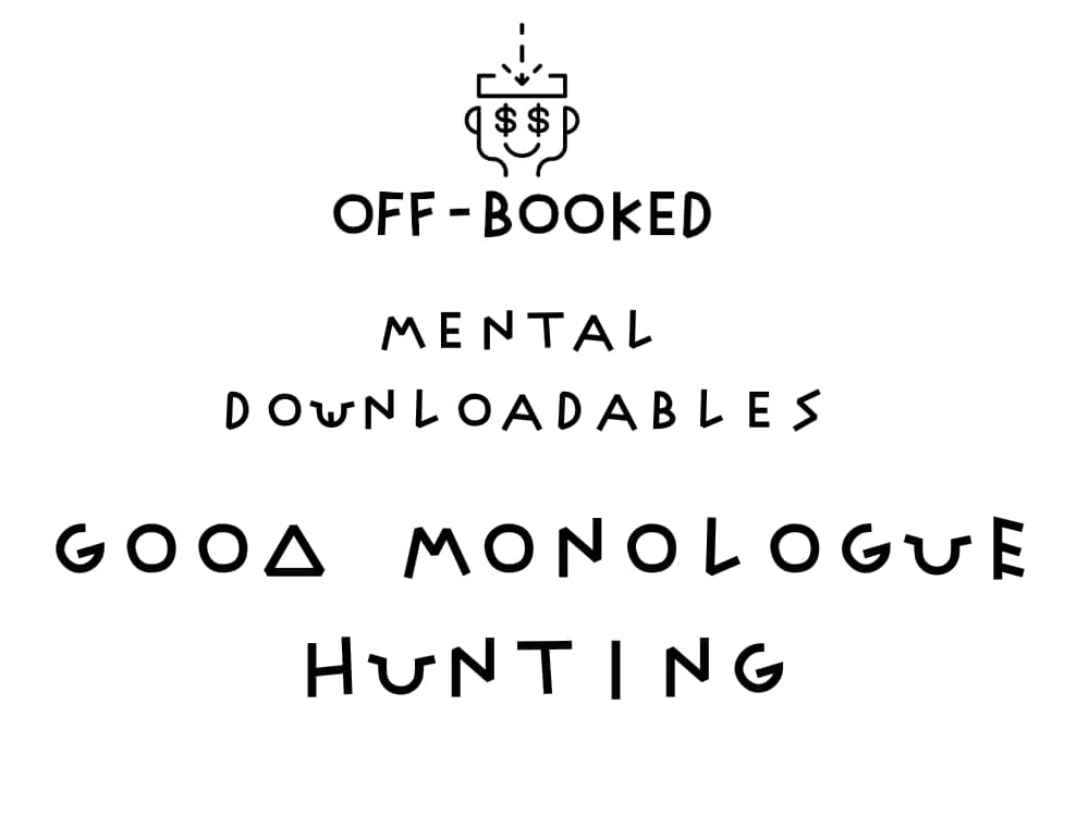 Find a perfect audition monologue with Off-Booked's Mental Downloadable's latest newsletter Good Monologue Hunting