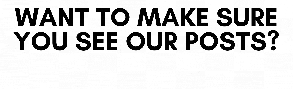 Want to make sure you see our posts?
