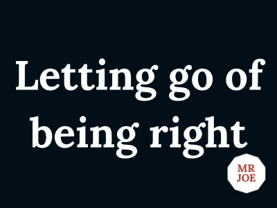 Letting go of being right.