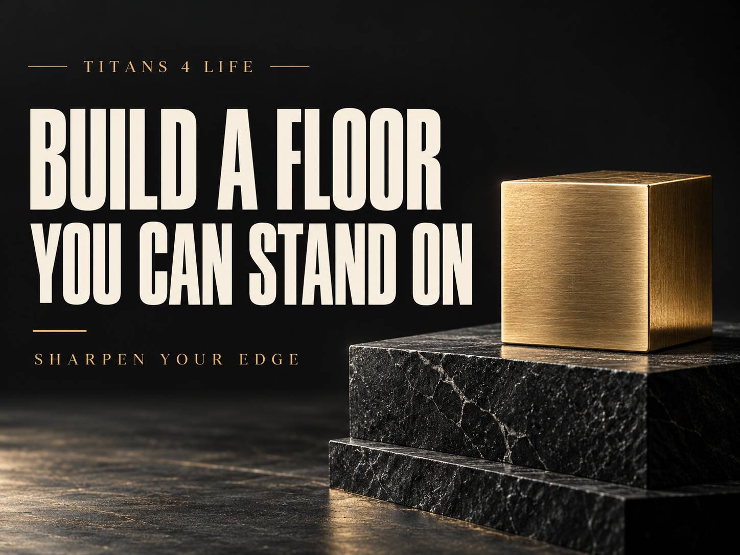 Build a floor you can stand on — Sharpen Your Edge, Titans 4 Life