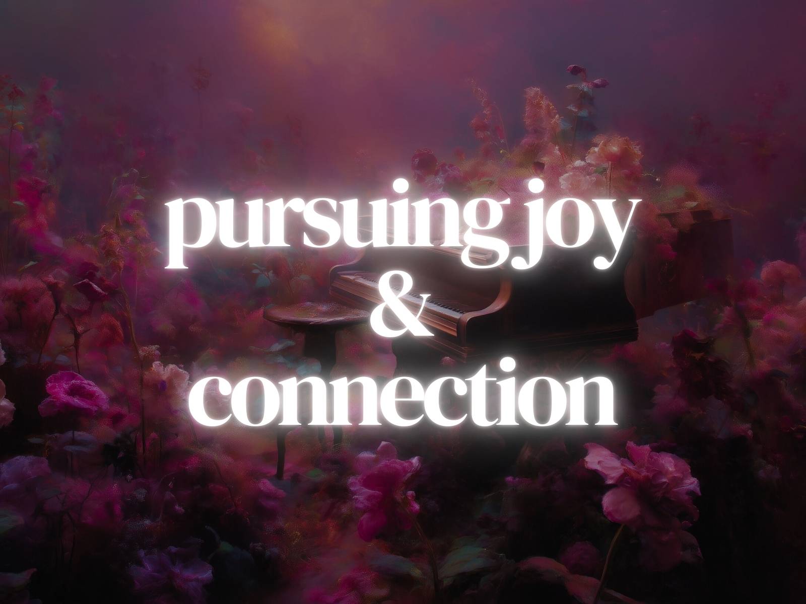 pursuing joy & connection