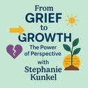 Image of a podcast cover with the words "Grief to Growth The power of Perspective with Stephanie Kunkel" A sun, Arrow Icon, Broken HEart, and a plant growing from a dirt pile is shown in the image.  Highlighting Stephanie's Appaearance on Classroom Narrat
