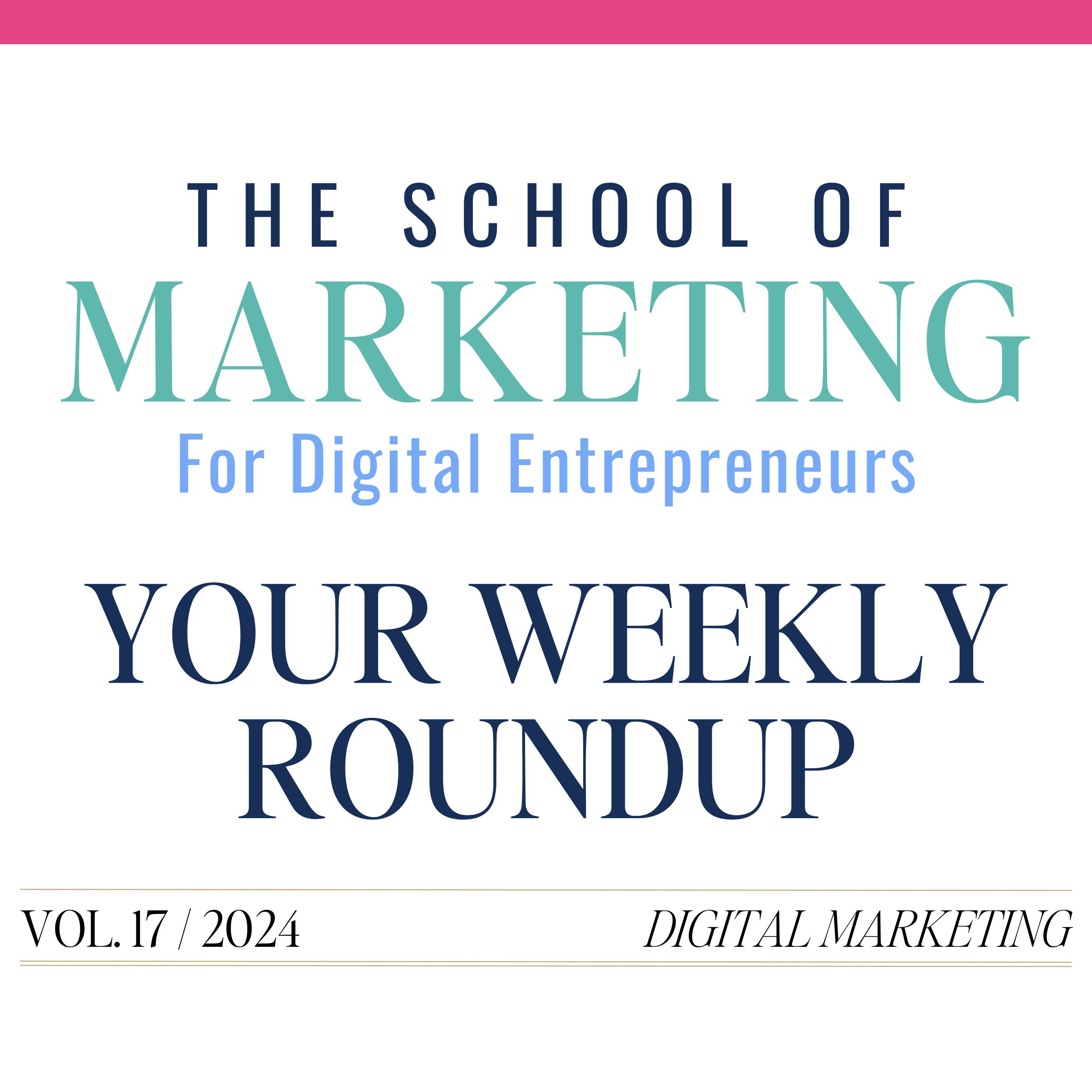 The School of Marketing for Digital Entrepreneurs Your Weekly Roundup Vol. 17 / 2024