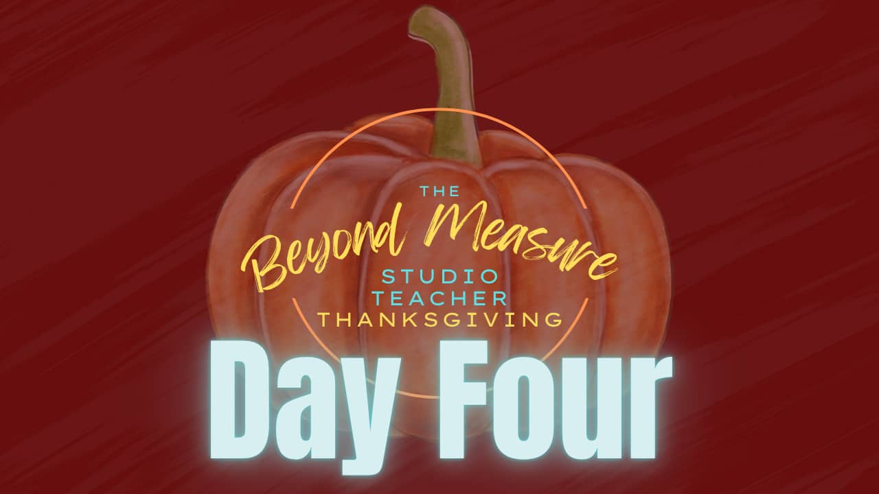 Studio Teacher Thanksgiving: Day Four