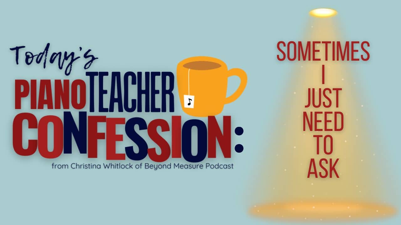 Piano Teacher Confession: Just Ask