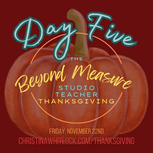 Day 5: Studio Teacher Thanksgiving