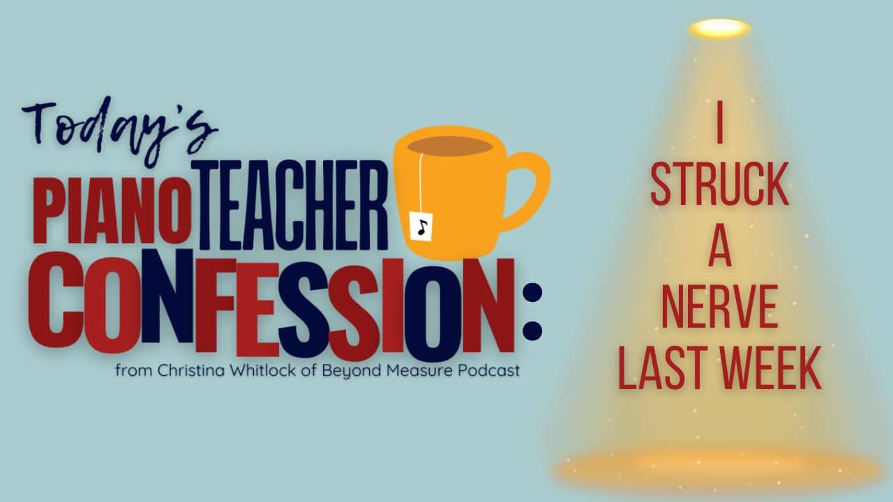 Piano Teacher Confessions: I Struck a Nerve Last Week