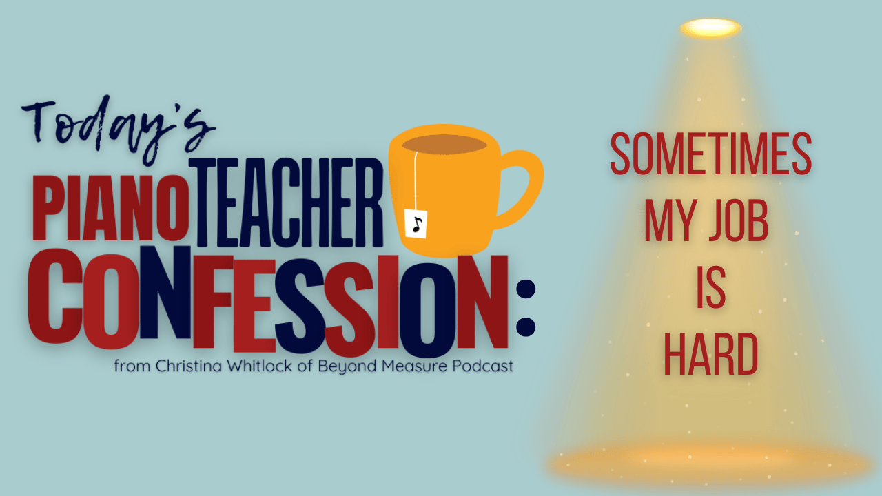 Sometimes My Job is Hard... (A Piano Teacher Confession) 