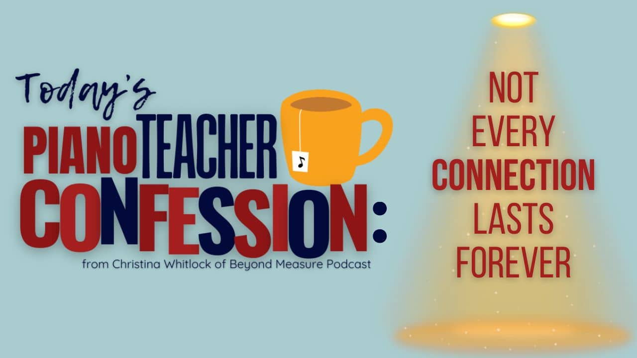 Piano Teacher Confessions:  Not Every Connection Lasts Forever