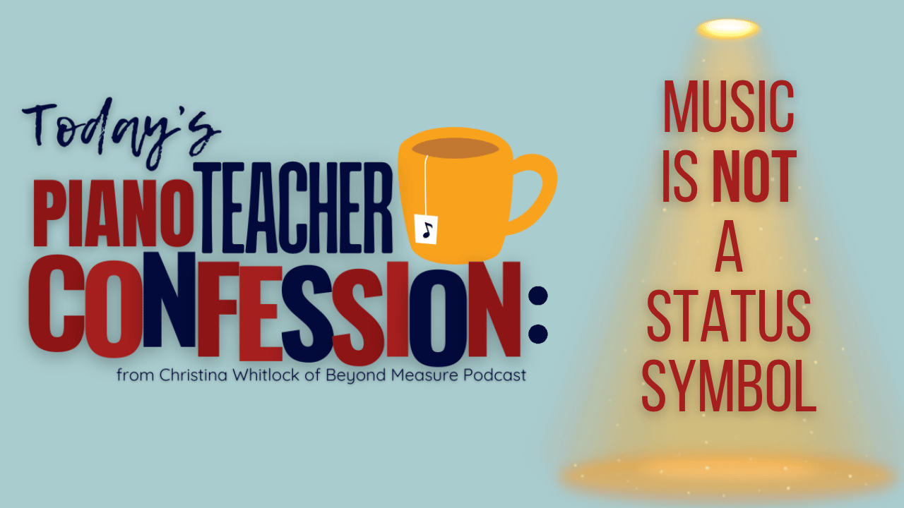 Piano Teacher Confession: Music is not a status symbol