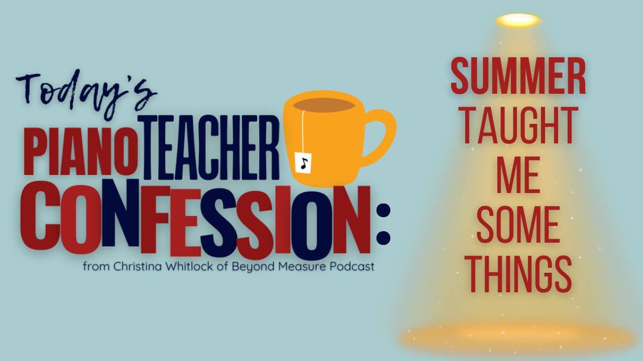 Piano Teacher Confession: Summer Taught Me Some Things