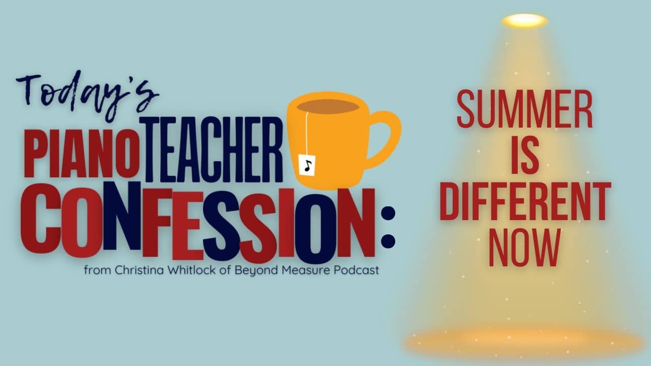 Summer is Different Now: A Piano Teacher Confession