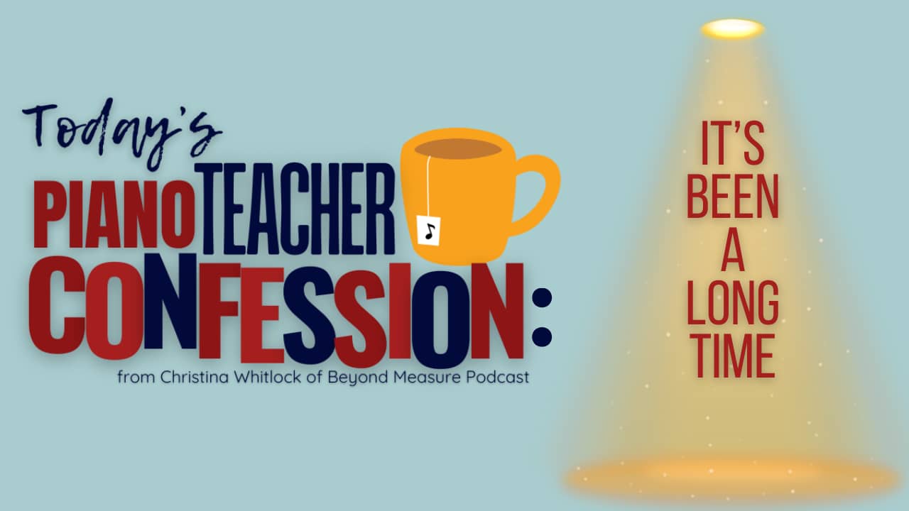 Piano Teacher Confessions: It's Been a Long Time